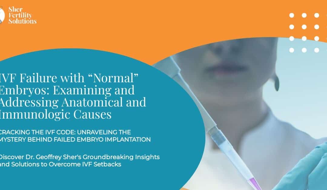 IVF Failure With “Normal” Embryos:  Examining and Addressing  Anatomical and Immunologic Causes