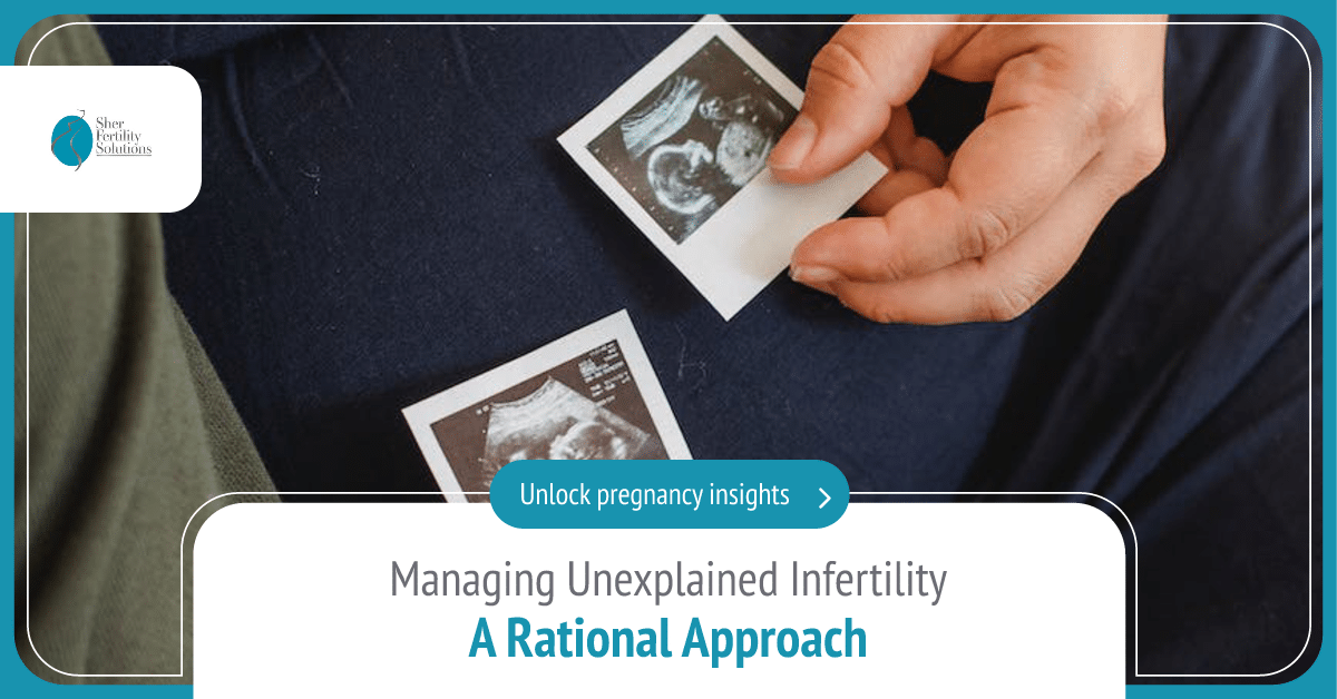 Managing Unexplained Infertility: A Rational Approach